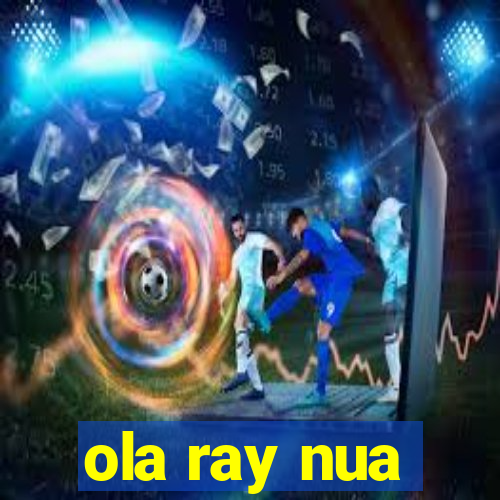 ola ray nua